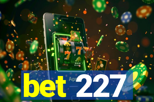 bet 227